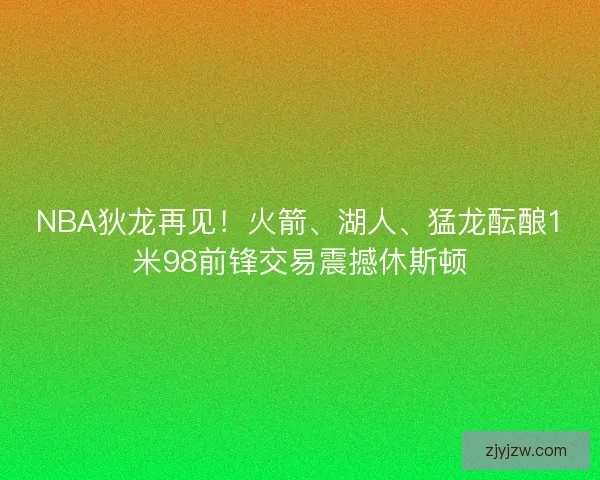 NBA狄龙再见！火箭、湖人、猛龙酝酿1米98前锋交易震撼休斯顿